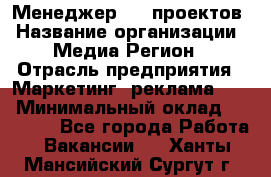 Менеджер BTL-проектов › Название организации ­ Медиа Регион › Отрасль предприятия ­ Маркетинг, реклама, PR › Минимальный оклад ­ 20 000 - Все города Работа » Вакансии   . Ханты-Мансийский,Сургут г.